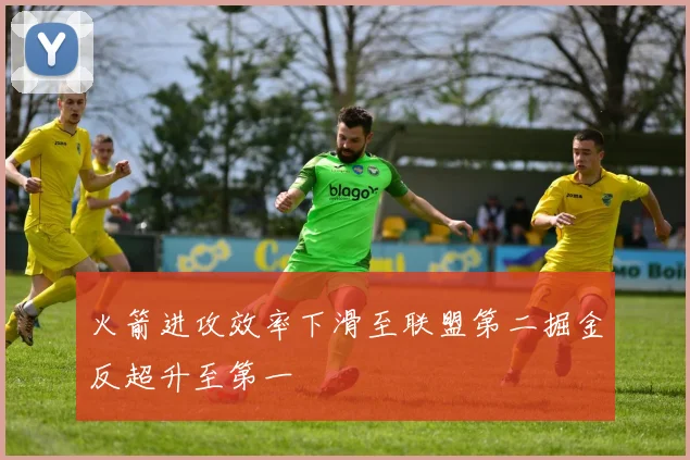 火箭进攻效率下滑至联盟第二掘金反超升至第一